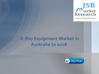 X-Ray Equipment Market in
Australia to 2018
 