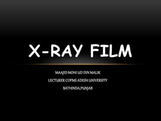 MAAJID MOHI UD DIN MALIK
LECTURER COPMS ADESH UNIVERSITY
BATHINDA,PUNJAB
X-RAY FILM
 