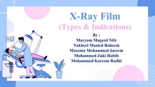 By :
Maryam Mageed Nife
Nakheel Moaied Raheem
Masoma Mohammed Jaseem
Mohammed Zaki Habib
Mohammed Kareem Radhi
X-Ray Film
(Types & Indications)
 