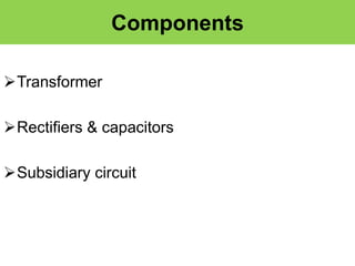 Components
Transformer
Rectifiers & capacitors
Subsidiary circuit
 