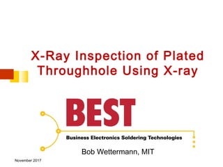 X-Ray Inspection of Plated
Throughhole Using X-ray
Bob Wettermann, MIT
November 2017
 