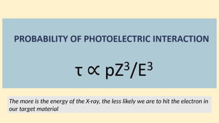 The more is the energy of the X-ray, the less likely we are to hit the electron in
our target material
 