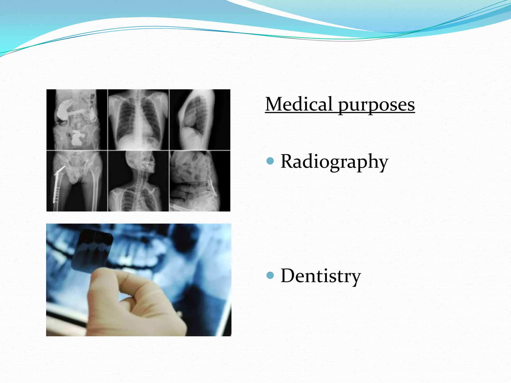 Medical purposes

 Radiography




 Dentistry
 