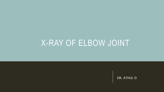 X-RAY OF ELBOW JOINT
DR. ATHUL D
 