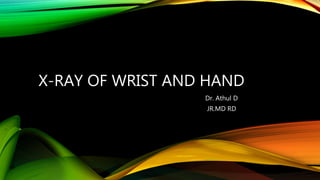 X-RAY OF WRIST AND HAND
Dr. Athul D
JR.MD RD
 
