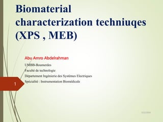 Biomaterial
characterization techniuqes
(XPS , MEB)
Abu Amro Abdelrahman
UMBB-Boumerdes
Faculté de technologie
Département Ingénierie des Systèmes Electriques
Spécialité : Instrumentation Biomédicale
3/22/2024
1
 