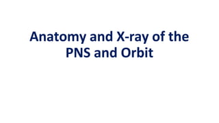 Anatomy and X-ray of the
PNS and Orbit
 