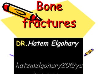 Bone fractures DR. Hatem Elgohary  [email_address]   