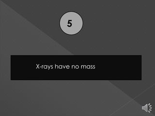 5
X-rays have no mass