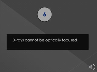 6
X-rays cannot be optically focused