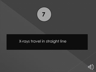 7
X-rays travel in straight line
