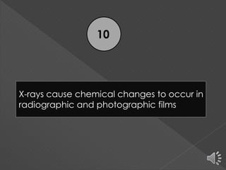 X-rays cause chemical changes to occur in
radiographic and photographic films
10