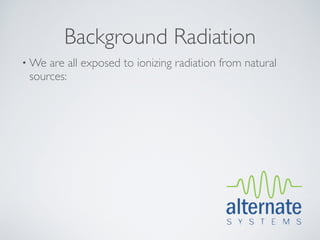 Background Radiation
• We are all exposed to ionizing radiation from natural
 sources:
 