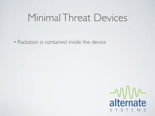 Minimal Threat Devices

• Radiation   is contained inside the device
 