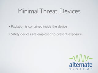 Minimal Threat Devices

• Radiation   is contained inside the device

• Safety   devices are employed to prevent exposure
 