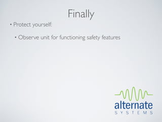 Finally
• Protect   yourself:

  • Observe    unit for functioning safety features
 