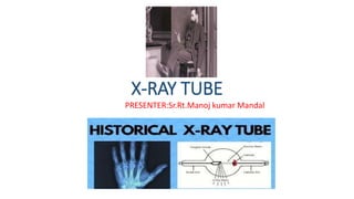 X-RAY TUBE
PRESENTER:Sr.Rt.Manoj kumar Mandal
 