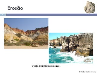 Erosão
8
Profª: Sandra Nascimento
Erosão originada pela água
 