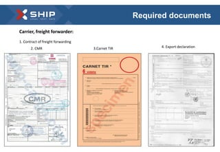 Required documents 
Carrier, freight forwarder: 
1. Contract of freight forwarding 
2. CMR 3.Carnet TIR 4. Export declaration 
 