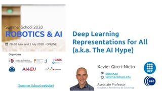 Deep Learning
Representations for All
(a.k.a. The AI Hype)
Xavier Giro-i-Nieto
@DocXavi
xavier.giro@upc.edu
Associate Professor
Universitat Politècnica de Catalunya
Spring 2020
[Summer School website]
 
