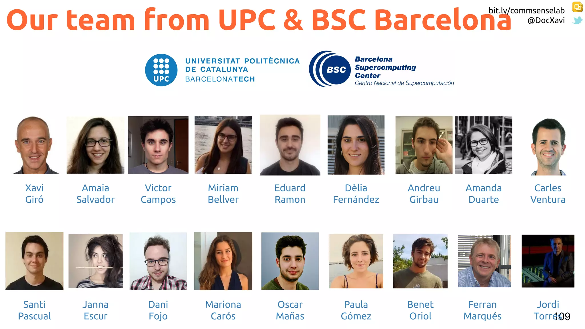 bit.ly/commsenselab
@DocXavi
109
Our team from UPC & BSC Barcelona
Victor
Campos
Amaia
Salvador
Amanda
Duarte
Dèlia
Fernández
Eduard
Ramon
Andreu
Girbau
Dani
Fojo
Oscar
Mañas
Santi
Pascual
Xavi
Giró
Miriam
Bellver
Janna
Escur
Carles
Ventura
Paula
Gómez
Benet
Oriol
Mariona
Carós
Jordi
Torres
Ferran
Marqués
 