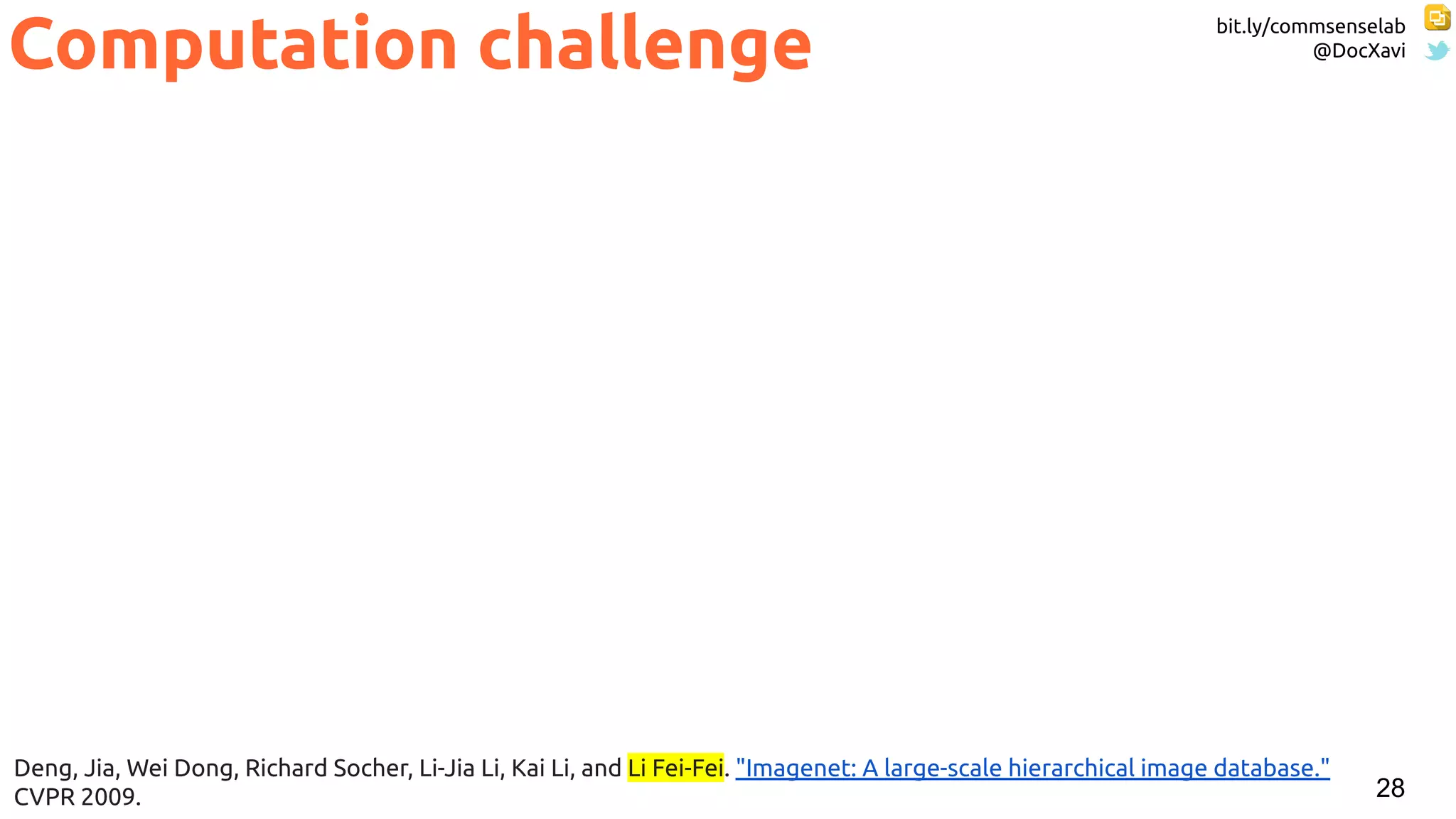 bit.ly/commsenselab
@DocXavi
28
Computation challenge
Deng, Jia, Wei Dong, Richard Socher, Li-Jia Li, Kai Li, and Li Fei-Fei. "Imagenet: A large-scale hierarchical image database."
CVPR 2009.
 