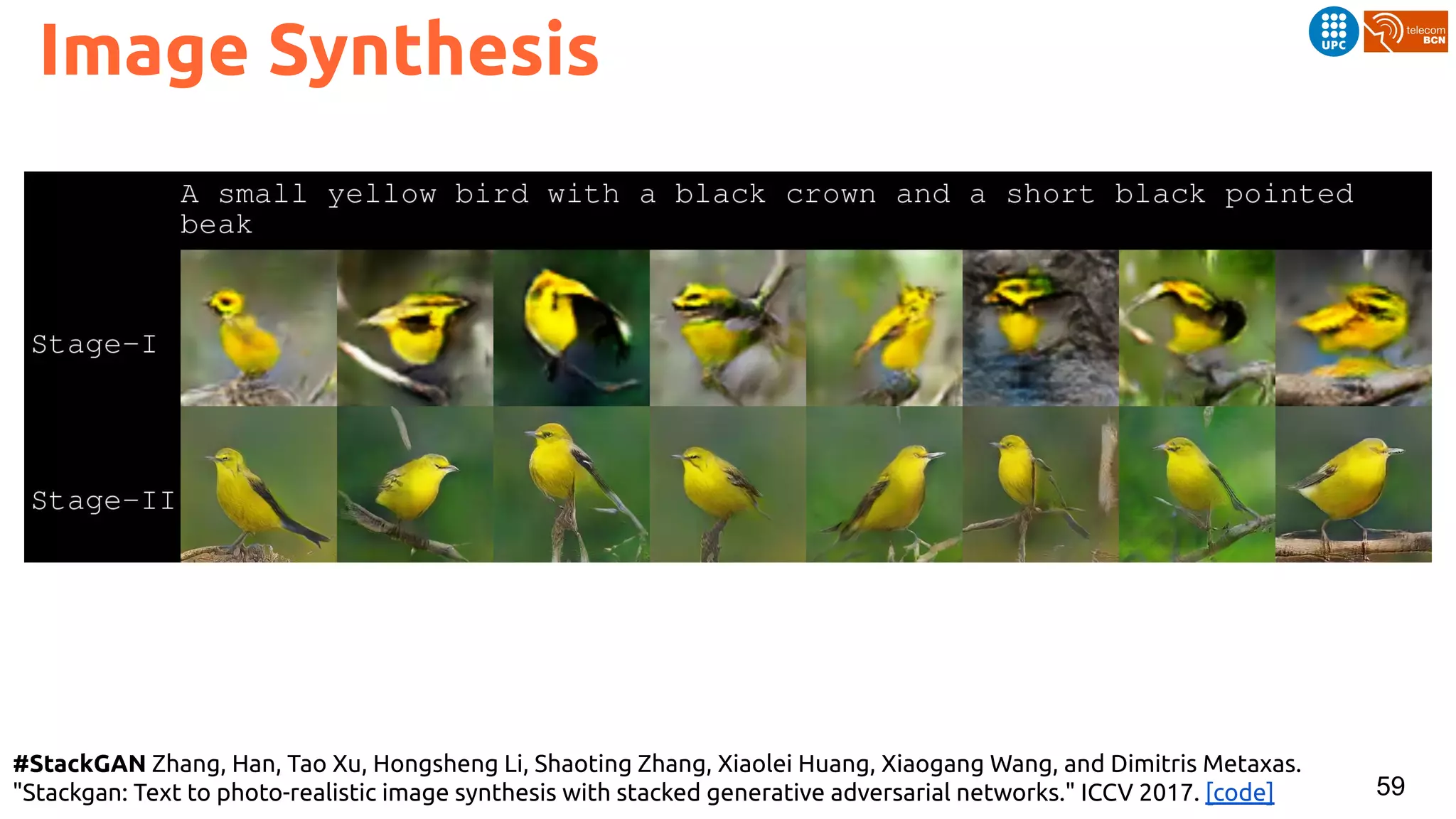 59
#StackGAN Zhang, Han, Tao Xu, Hongsheng Li, Shaoting Zhang, Xiaolei Huang, Xiaogang Wang, and Dimitris Metaxas.
"Stackgan: Text to photo-realistic image synthesis with stacked generative adversarial networks." ICCV 2017. [code]
Image Synthesis
 