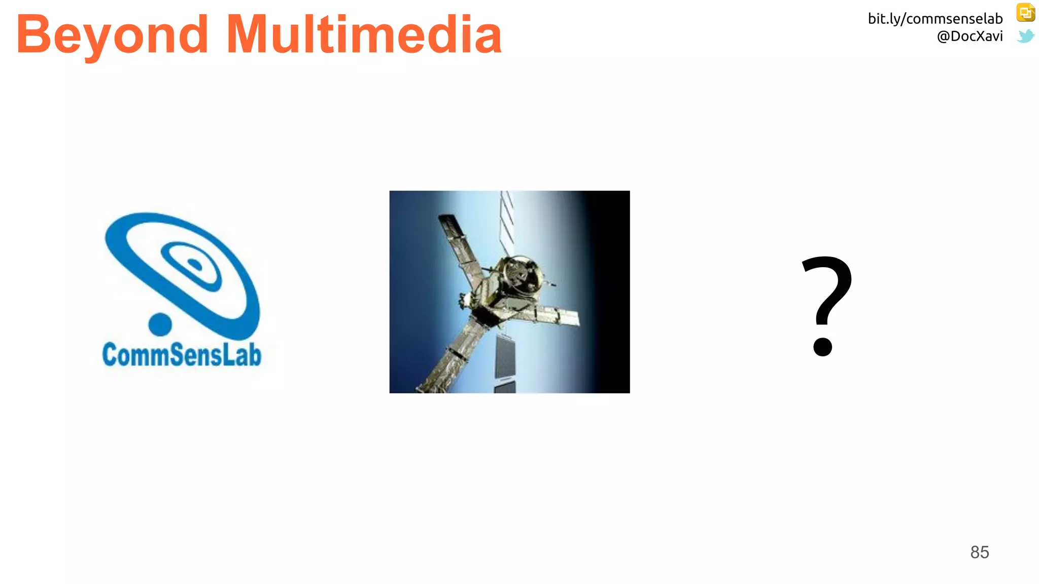 bit.ly/commsenselab
@DocXavi
85
Beyond Multimedia
?
 