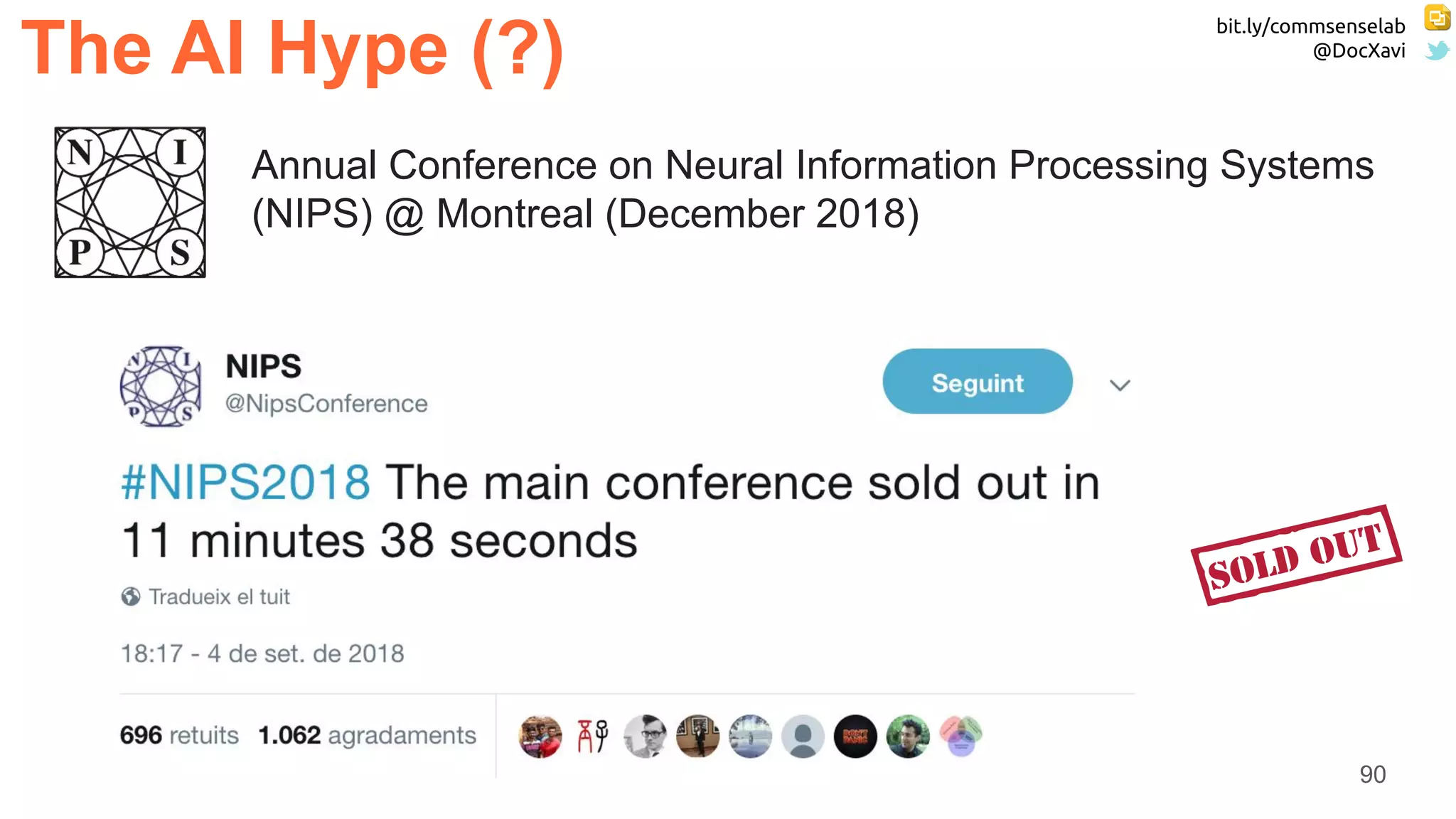 bit.ly/commsenselab
@DocXavi
90
The AI Hype (?)
Annual Conference on Neural Information Processing Systems
(NIPS) @ Montreal (December 2018)
 