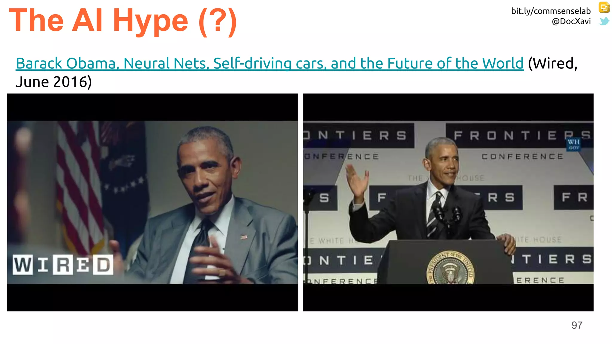 bit.ly/commsenselab
@DocXavi
97
The AI Hype (?)
Barack Obama, Neural Nets, Self-driving cars, and the Future of the World (Wired,
June 2016)
 