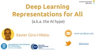bit.ly/commsenselab
@DocXavi
Deep Learning
Representations for All
(a.k.a. the AI hype)
Xavier Giro-i-Nieto
@DocXavi
xavier.giro@upc.edu
 