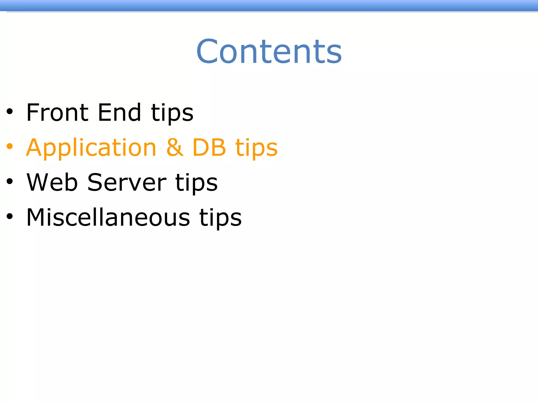 Contents Front End tips Application & DB tips Web Server tips Miscellaneous tips 