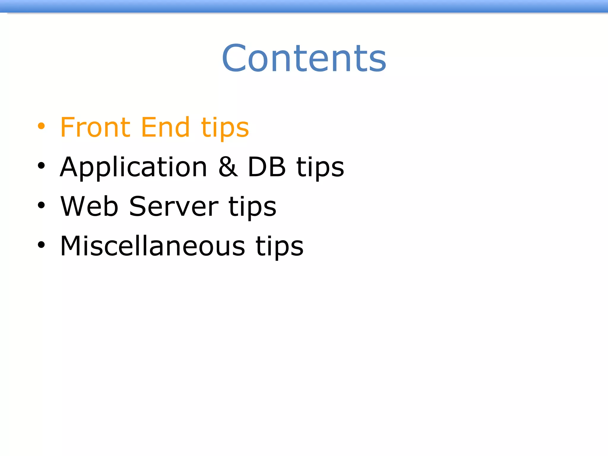 Contents Front End tips Application & DB tips Web Server tips Miscellaneous tips 