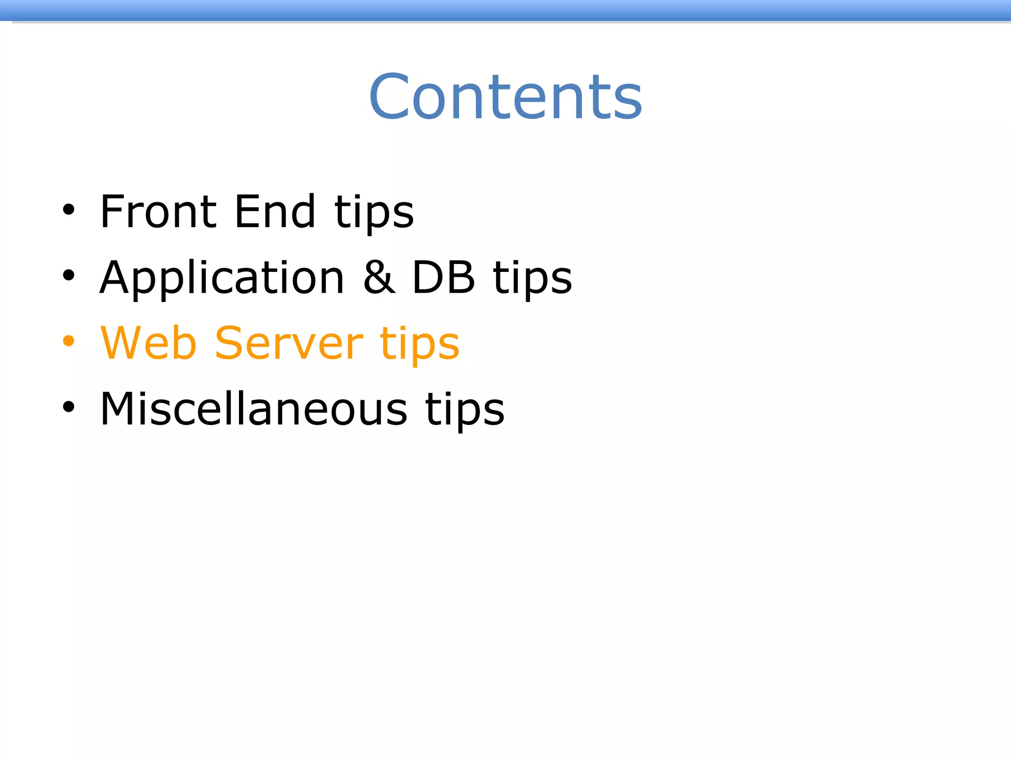 Contents Front End tips Application & DB tips Web Server tips Miscellaneous tips 
