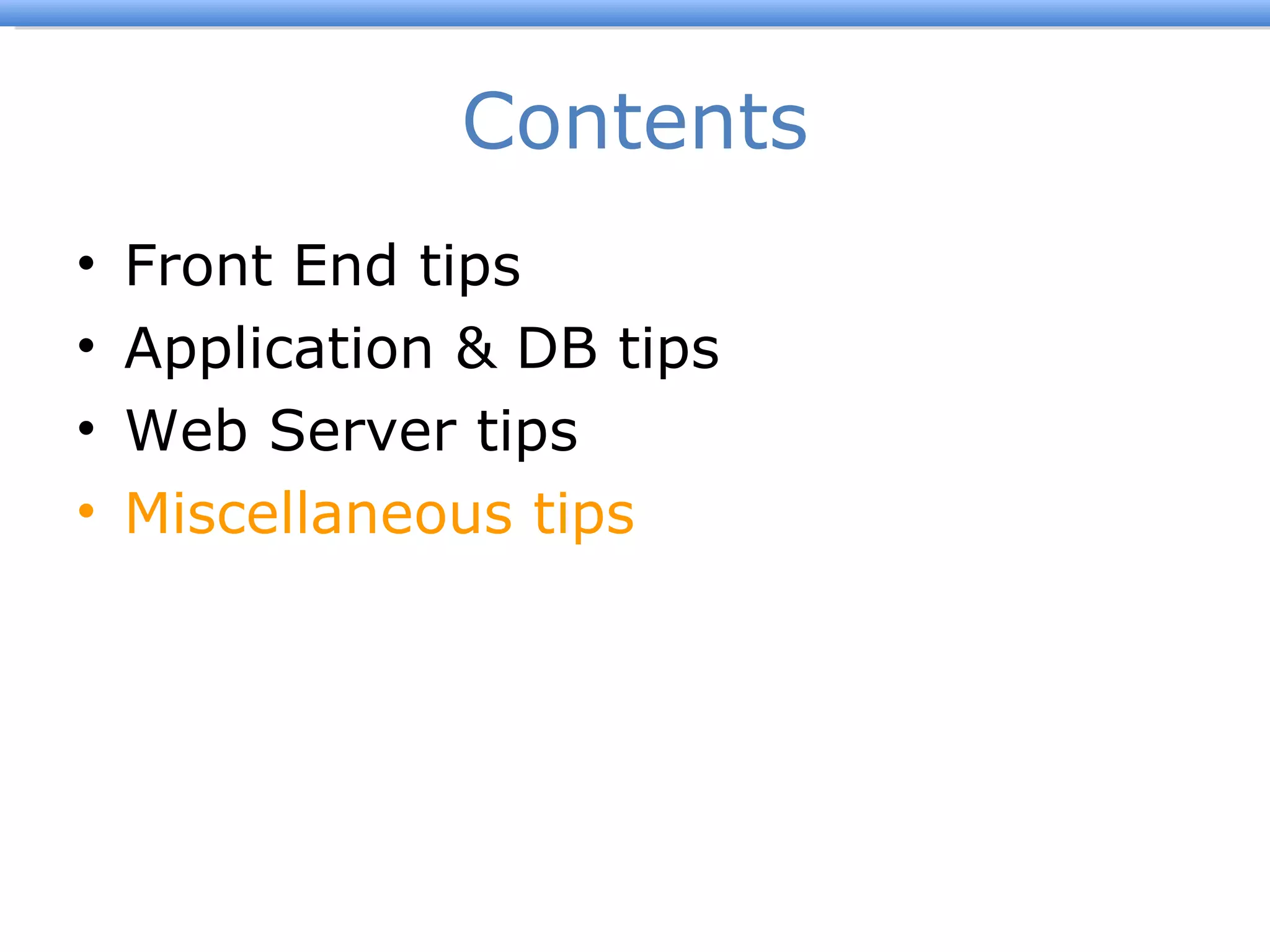 Contents Front End tips Application & DB tips Web Server tips Miscellaneous tips 