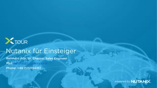 Nutanix für Einsteiger
Reinhard Frie, Sr. Channel Sales Engineer
Mail: reinhard@nutanix.com
Phone: +49 15151154351
 
