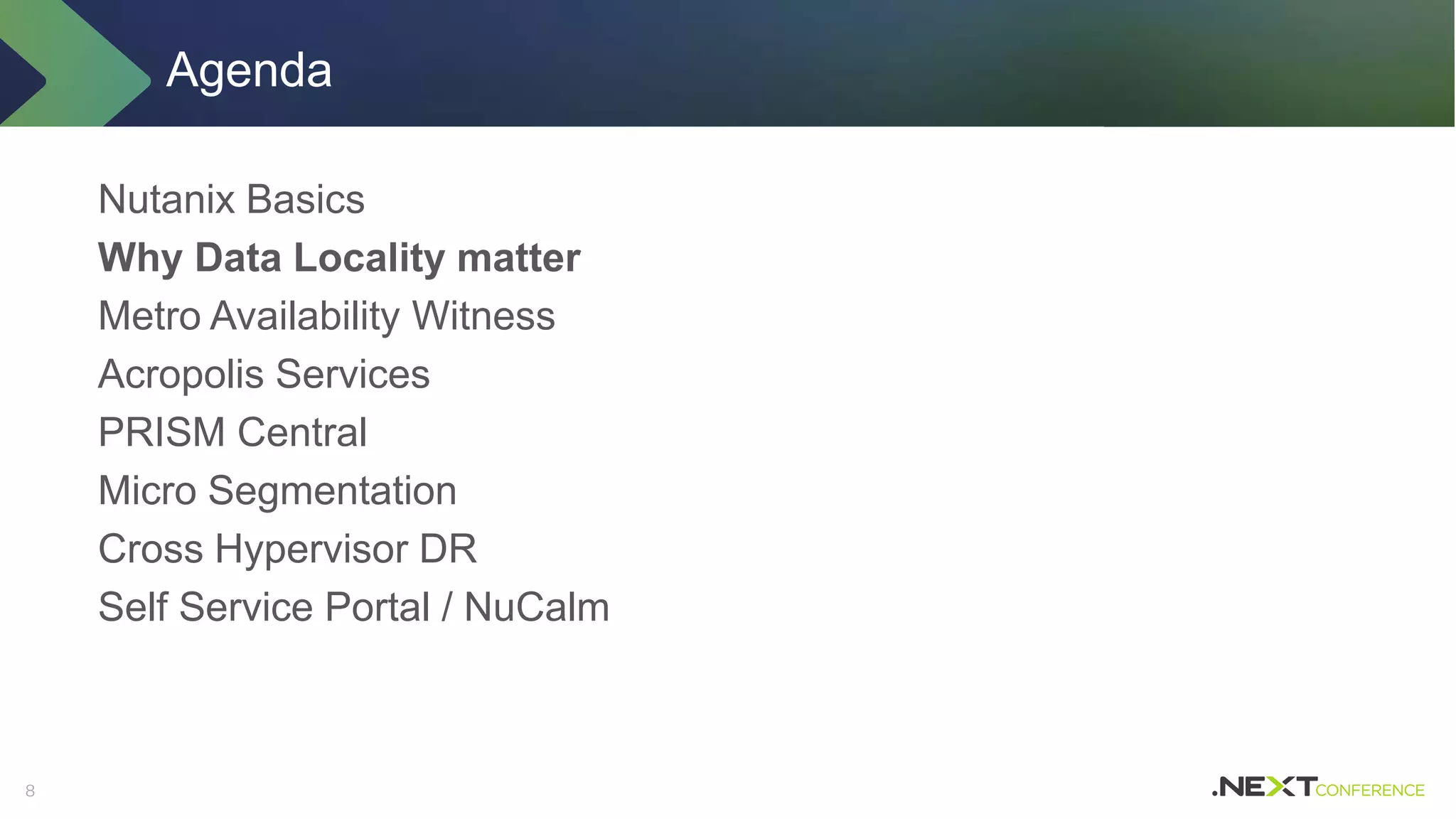 88
Nutanix Basics
Why Data Locality matter
Metro Availability Witness
Acropolis Services
PRISM Central
Micro Segmentation
Cross Hypervisor DR
Self Service Portal / NuCalm
Agenda
 