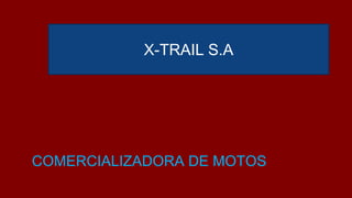 X-TRAIL S.A
COMERCIALIZADORA DE MOTOS
X-TRAIL S.A
 