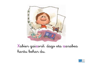 Xabier gaixorik dago eta xarabea
hartu behar du.
 