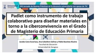 Padlet como instrumento de trabajo
colaborativo para diseñar materiales en
torno a la ciberconvivencia en el Grado
de Magi...