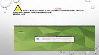 PASO 12
ESPERAR A QUE SE COMPLETE EL PROCESO DE INSTALACIÓN DEL SISTEMA OPERATIVO
SE MOSTRARA MENSAJE DE INSTALACION CORRECTA -
REINICIAR LA PC.
 