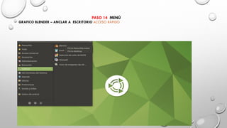 PASO 14 MENÚ
GRAFICO BLENDER – ANCLAR A ESCRITORIO ACCESO RÁPIDO
 