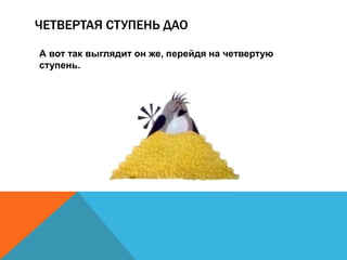 ЧЕТВЕРТАЯ СТУПЕНЬ ДАО 
А вот так выглядит он же, перейдя на четвертую 
ступень. 
 