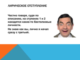 ЛИРИЧЕСКОЕ ОТСТУПЛЕНИЕ 
Честно говоря, судя по 
описанию, на ступенях 1 и 2 
находятся какие-то бестолковые 
личности. 
Не знаю как вы, лично я начал 
сразу с третьей. 
 