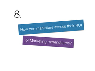 How can marketers assess their ROI
8.
of Marketing expenditures?
 