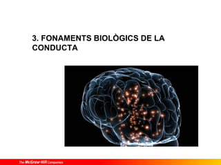 3. FONAMENTS BIOLÒGICS DE LA
CONDUCTA
 