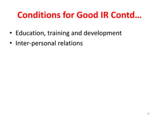 Conditions for Good IR Contd…
• Education, training and development
• Inter-personal relations
10
 