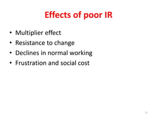 Effects of poor IR
• Multiplier effect
• Resistance to change
• Declines in normal working
• Frustration and social cost
12
 