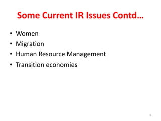 Some Current IR Issues Contd…
• Women
• Migration
• Human Resource Management
• Transition economies
19
 