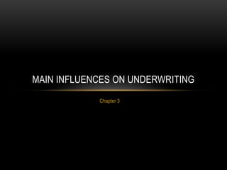 Chapter 3
MAIN INFLUENCES ON UNDERWRITING
 